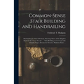 Common-sense Stair Building and Handrailing [microform]: Handrailing in Three Divisions, Showing Three of the Simplest Methods Known in the Art ...: S