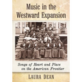 Music in the Westward Expansion: Songs of Heart and Place on the American Frontier