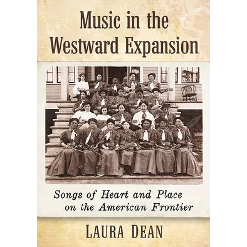 Music in the Westward Expansion: Songs of Heart and Place on the American Frontier