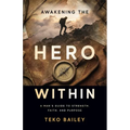 Awakening the Hero Within: A Man's Guide to Strength, Faith, and Purpose
