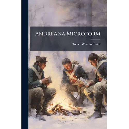 Andreana Microform: Containing the Trial, Execution and Various Matter Connected With the History of Major John Andred, Adjutant General of the Britis