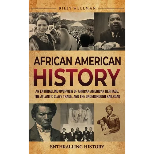 African American History: An Enthralling Overview of African American Heritage, the Atlantic Slave Trade, and the Underground Railroad