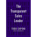 The Transparent Sales Leader: How the Power of Sincerity, Science & Structure Can Transform Your Sales Team's Results
