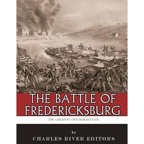 The Greatest Civil War Battles: The Battle of Fredericksburg