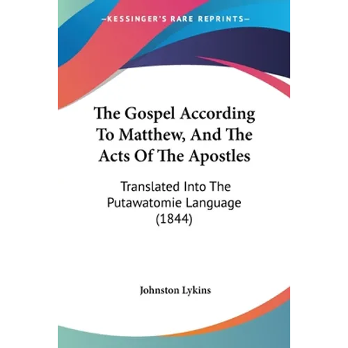The Gospel According To Matthew, And The Acts Of The Apostles: Translated Into The Putawatomie Language (1844)