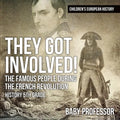 They Got Involved! The Famous People During The French Revolution - History 5th Grade Children's European History