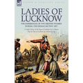 Ladies of Lucknow: the Experiences of Two British Women During the Indian Mutiny 1857---A Lady's Diary of the Siege of Lucknow by G. Harris & Day by D