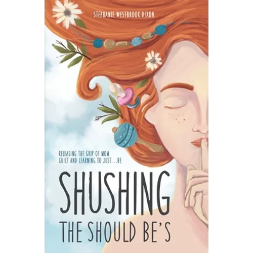 Shushing the Should Be's: Releasing the Grip of Mom Guilt and Learning to Just... Be!