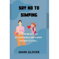 Say No to Simping: No More MR Nice Guy. Go from Being a Simp (Ladies' Pleaser) to a Bull.