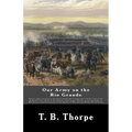 Our Army on the Rio Grande: Being a Short Account of the Important Events Transpiring from the Time of the Removal of the "Army of Occupation" fro