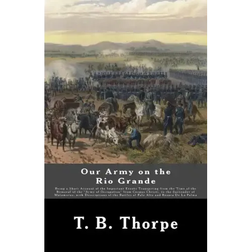 Our Army on the Rio Grande: Being a Short Account of the Important Events Transpiring from the Time of the Removal of the "Army of Occupation" fro