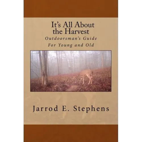 It's All About the Harvest: Outdoorsman's Guide for Young and Old