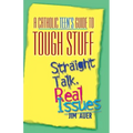 Catholic Teen's Guide to Tough Stuff: Straight Talk, Real Issues