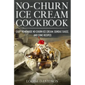 No-Churn Ice Cream Cookbook: Quick and Easy Homemade No-Churn Ice Cream, Sundae Sauce, and Cone Recipes