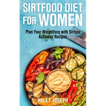 Sirt Food Diet for Women: Plan Your Weight Loss with Sirtuin Activator Recipes