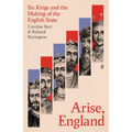Arise, England: Six Kings and the Making of the English State