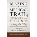 Blazing A Medical Trail; Lessons and Blessings Along the Way: Making of a Medical Leader
