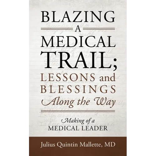Blazing A Medical Trail; Lessons and Blessings Along the Way: Making of a Medical Leader
