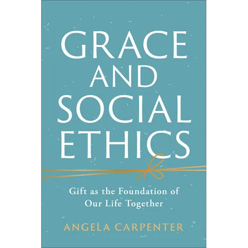 Grace and Social Ethics: Gift as the Foundation of Our Life Together