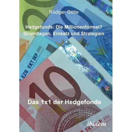 Hedgefonds: Die Millionenformel?. Grundlagen, Einsatz und Strategien. Das 1 x 1 der Hedgefonds