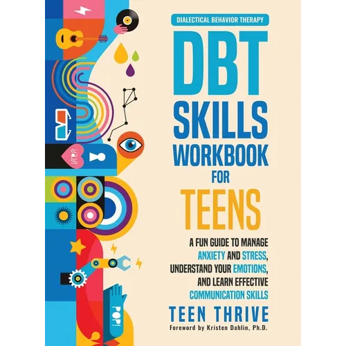 The DBT Skills Workbook for Teens: A Fun Guide to Manage Anxiety and Stress, Understand Your Emotions and Learn Effective Communication Skills