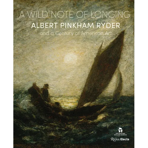 A Wild Note of Longing: Albert Pinkham Ryder and a Century of American Art