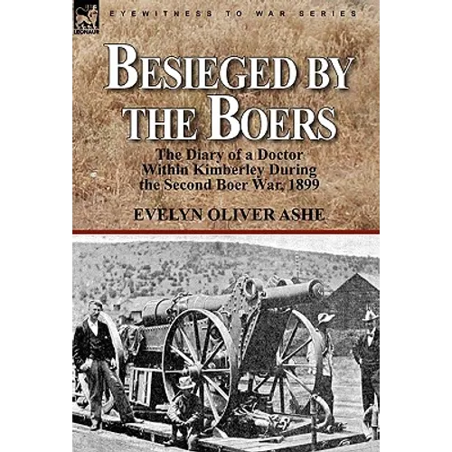 Besieged by the Boers: the Diary of a Doctor Within Kimberley During the Second Boer War, 1899