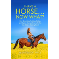I Have a Horse... Now What: How Grooming, Training, Riding, and Equine Competitive Activities Can Build a Lifelong Bond