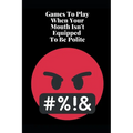 Games To Play When Your Mouth Is Not Equipped To Be Polite: Four Different Sets of Games To Play To Keep Your Mouth Out Of Trouble