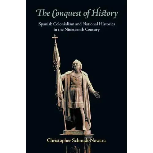 The Conquest of History: Spanish Colonialism and National Histories in the Nineteenth Century