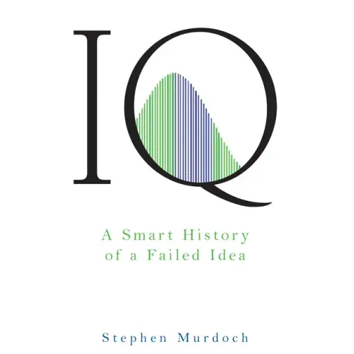 IQ: A Smart History of a Failed Idea