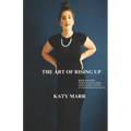 The Art of Rising Up: How to Stop People-Pleasing and Start Living Unapologetically
