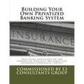Building Your Own Privatized Banking System: Educating Americans on the Purpose of Specially Designed Life Insurance Contracts (SDLIC)