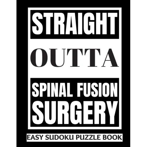 Straight Outta Spinal Fusion Surgery: Sudoku Puzzle Book Large Print - Get Well Soon Activity & Puzzle Book Perfect Back Surgery Recovery Gift For Wom