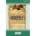 The Hidden History of Monopolies: How Big Business Destroyed the American Dream (16pt Large Print Edition)