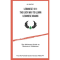 Lebanese 101: The Easy Way to Learn Lebanese Arabic: The Ultimate Guide to Become a Lebanese