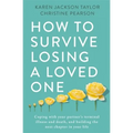 How to Survive Losing a Loved One: A Practical Guide to Coping with Your Partner's Terminal Illness and Death, and Building the Next Chapter in Your L