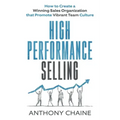 High Performance Selling: How to Create a Winning Sales Organization that Promote Vibrant Team Culture