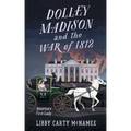Dolley Madison and the War of 1812: America's First Lady