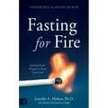 Fasting for Fire: Igniting Fresh Hunger to Feast Upon God