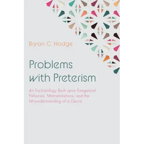 Problems with Preterism: An Eschatology Built Upon Exegetical Fallacies, Mistranslations, and the Misunderstanding of a Genre