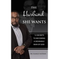 The Husband She Wants: 12 Secrets to Becoming a Desirable Man of God