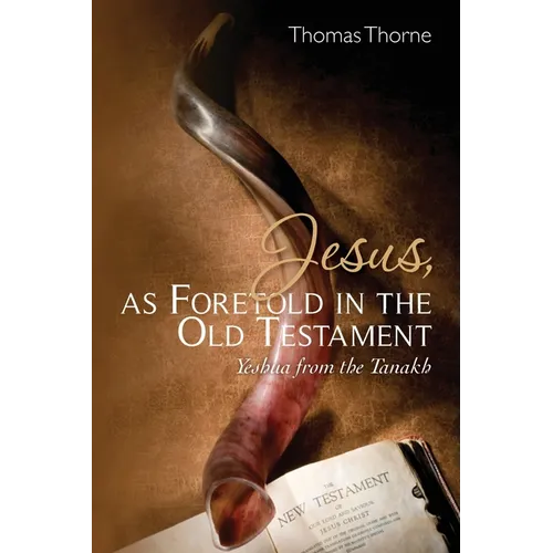 Jesus, as Foretold in the Old Testament: Yeshua from the Tanakh