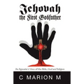 Jehovah the First Godfather: An Agnostic's View of the Bible, God and Religion