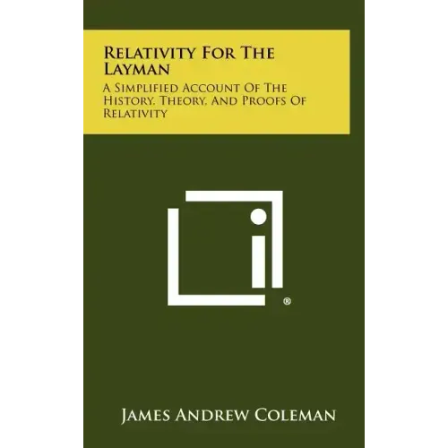 Relativity For The Layman: A Simplified Account Of The History, Theory, And Proofs Of Relativity