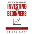 Stock Market Investing For Beginners: Fundamentals On How To Successfully Invest In Stocks