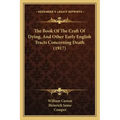 The Book Of The Craft Of Dying, And Other Early English Tracts Concerning Death (1917)