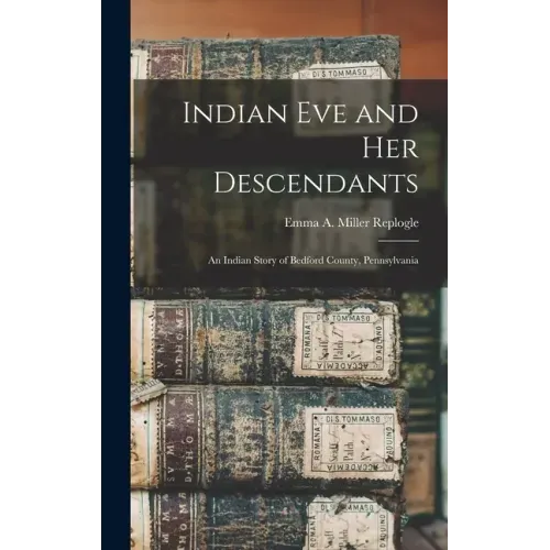 Indian Eve and Her Descendants: An Indian Story of Bedford County, Pennsylvania