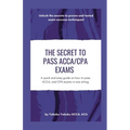 The Secret to Pass ACCA/CPA Exams: A quick and easy guide on how to pass ACCA, and CPA exams in one sitting