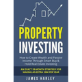 Property Investing: How to Create Wealth and Passive Income Through Smart Buy & Hold Real Estate Investing. An Exact 18-Month Strategy for